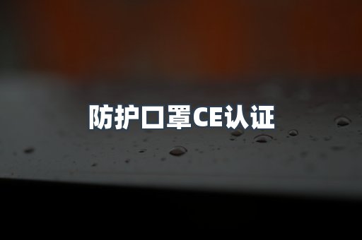 防护口罩CE认证